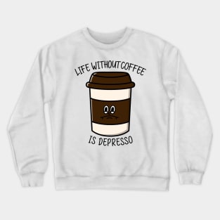 Life without coffee is depresso Crewneck Sweatshirt